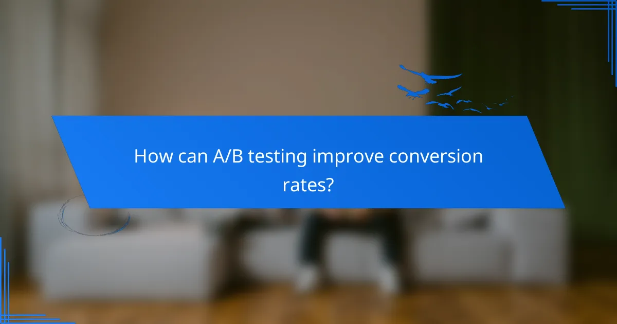 How can A/B testing improve conversion rates?