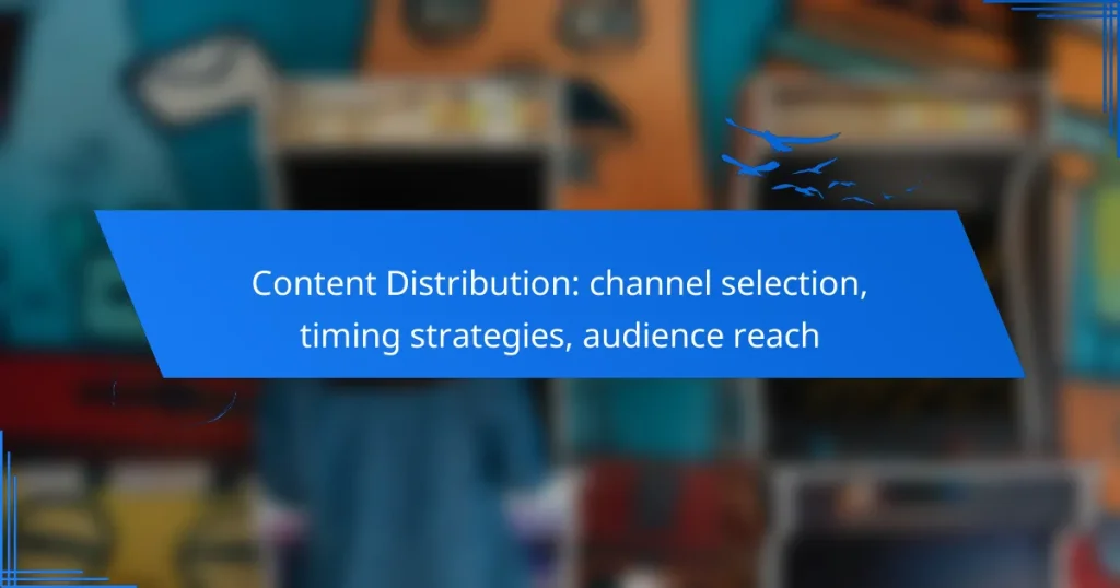 Content Distribution: channel selection, timing strategies, audience reach
