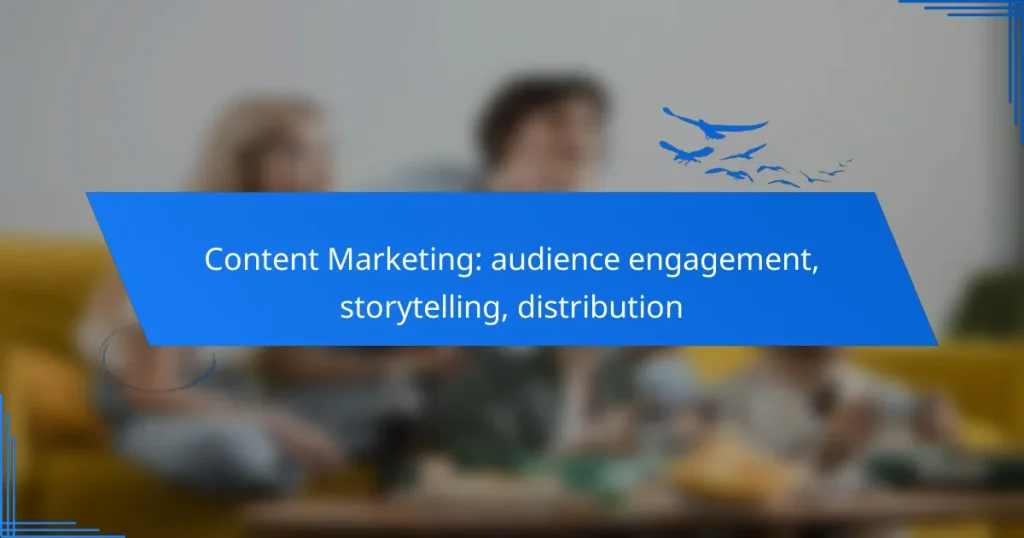 Content Marketing: audience engagement, storytelling, distribution