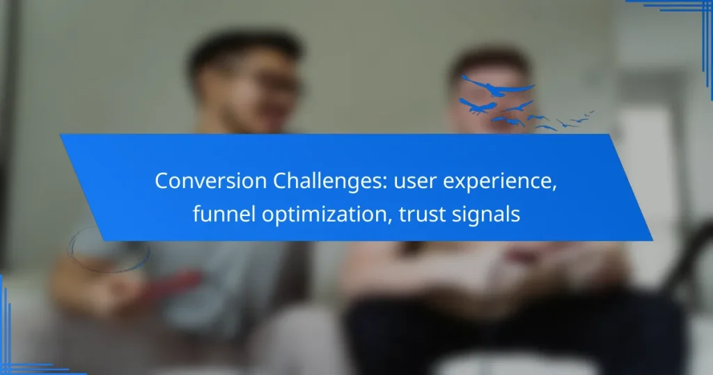 Conversion Challenges: user experience, funnel optimization, trust signals