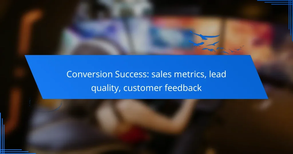 Conversion Success: sales metrics, lead quality, customer feedback