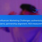 Influencer Marketing Challenges: authenticity concerns, partnership alignment, ROI measurement
