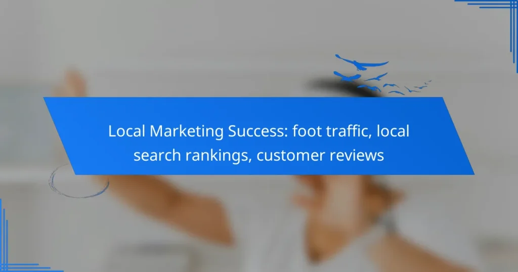 Local Marketing Success: foot traffic, local search rankings, customer reviews