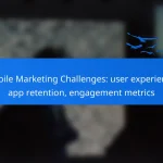 Mobile Marketing Challenges: user experience, app retention, engagement metrics