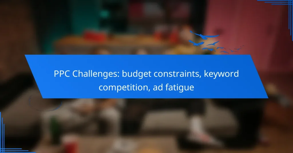 PPC Challenges: budget constraints, keyword competition, ad fatigue