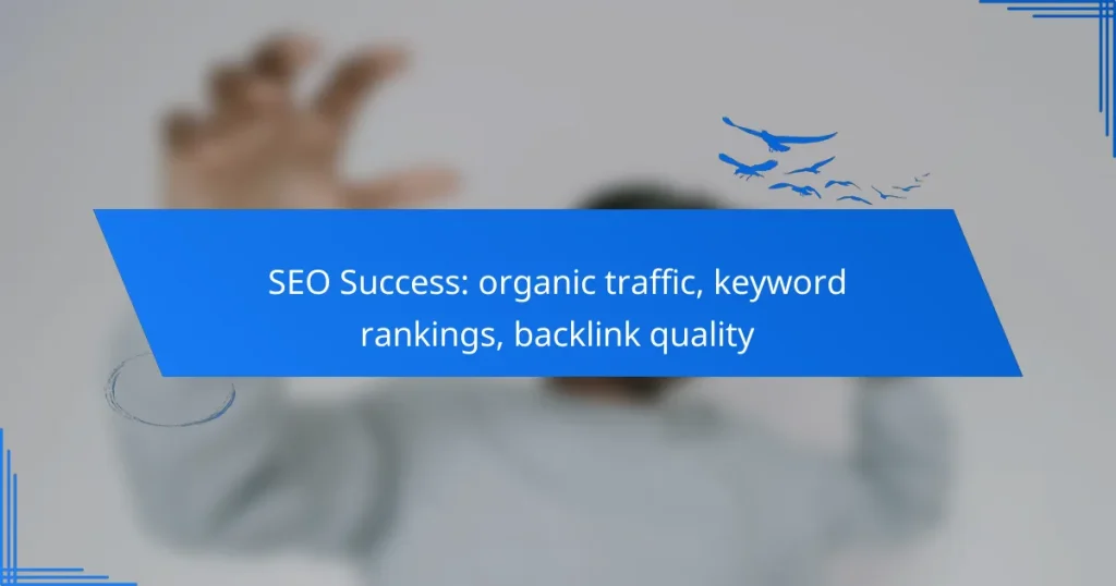 SEO Success: organic traffic, keyword rankings, backlink quality