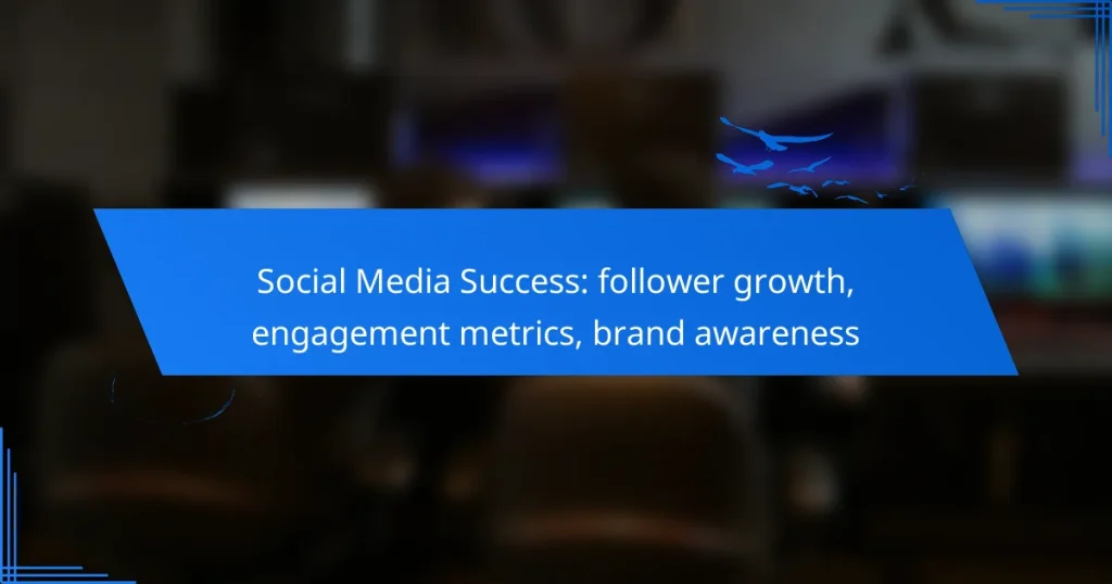 Social Media Success: follower growth, engagement metrics, brand awareness