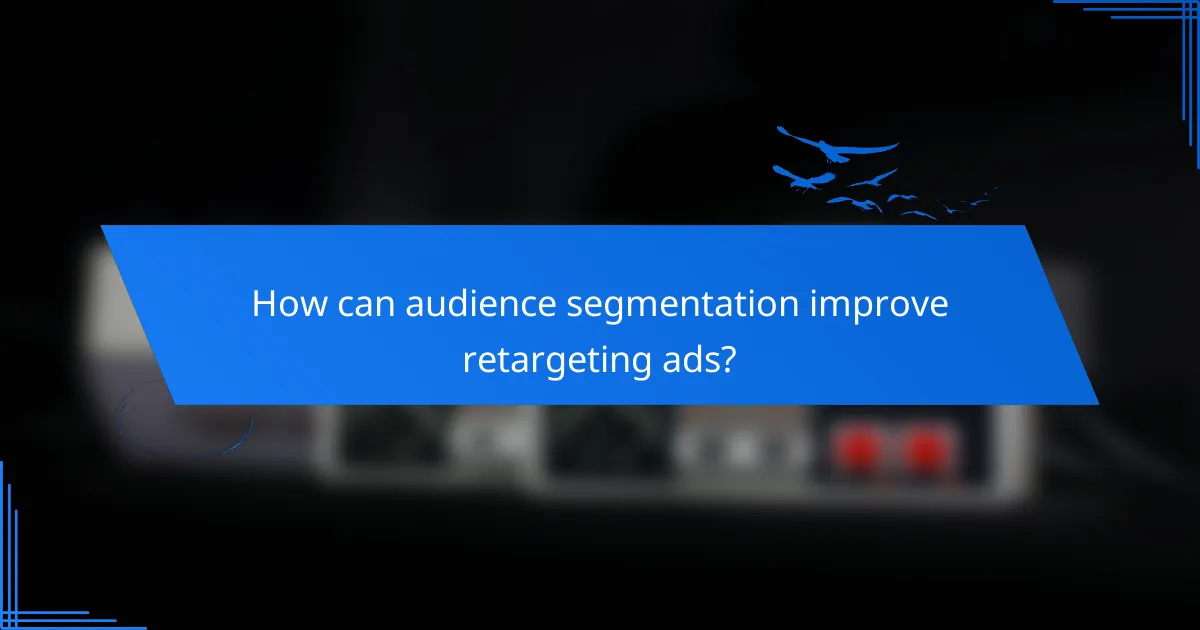 How can audience segmentation improve retargeting ads?