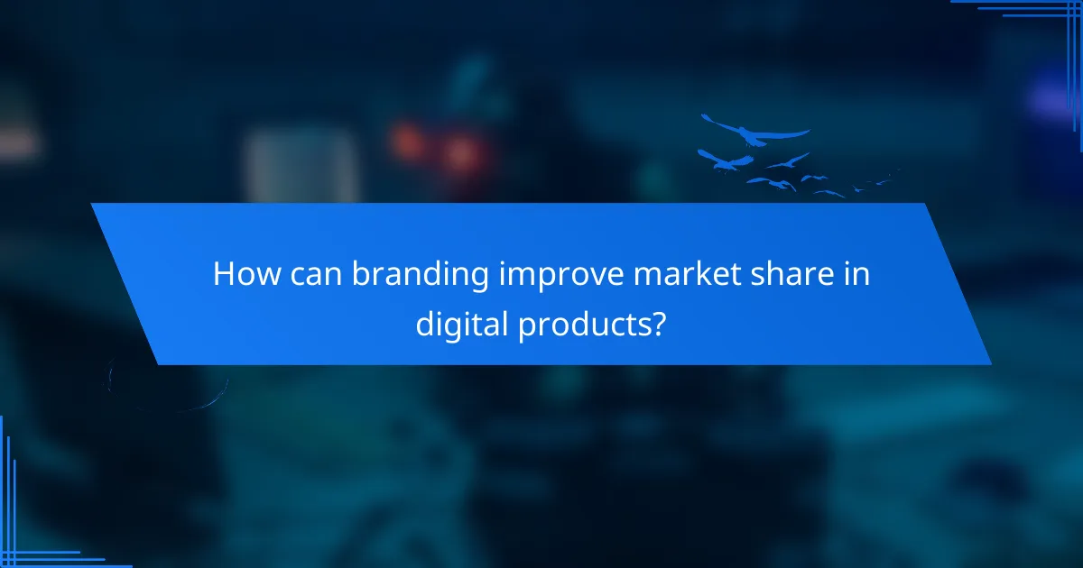 How can branding improve market share in digital products?