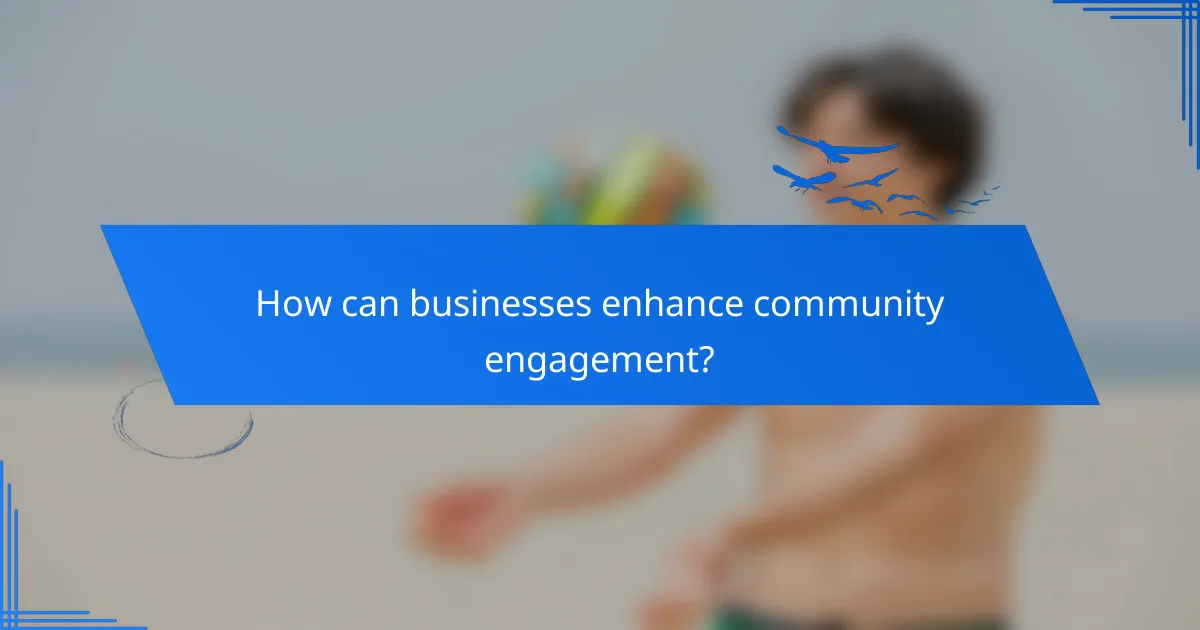 How can businesses enhance community engagement?