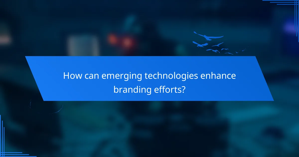 How can emerging technologies enhance branding efforts?