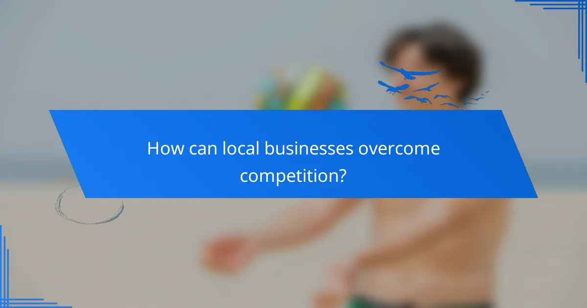 How can local businesses overcome competition?