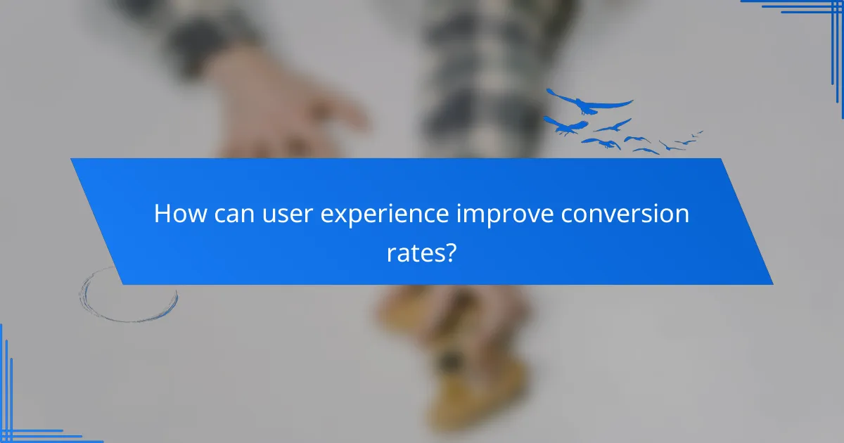 How can user experience improve conversion rates?