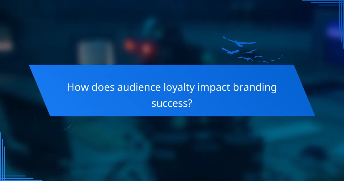 How does audience loyalty impact branding success?