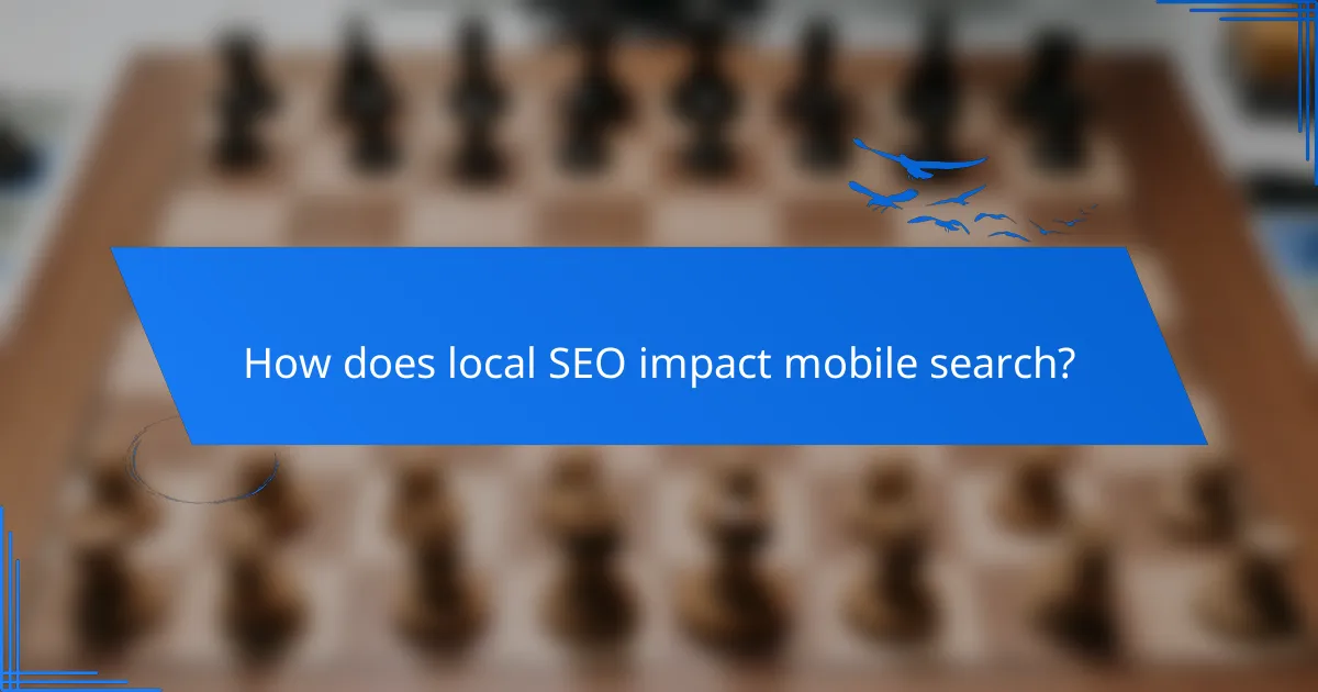 How does local SEO impact mobile search?