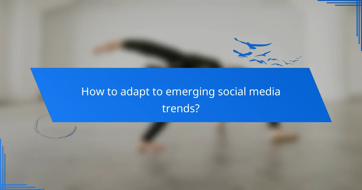 How to adapt to emerging social media trends?