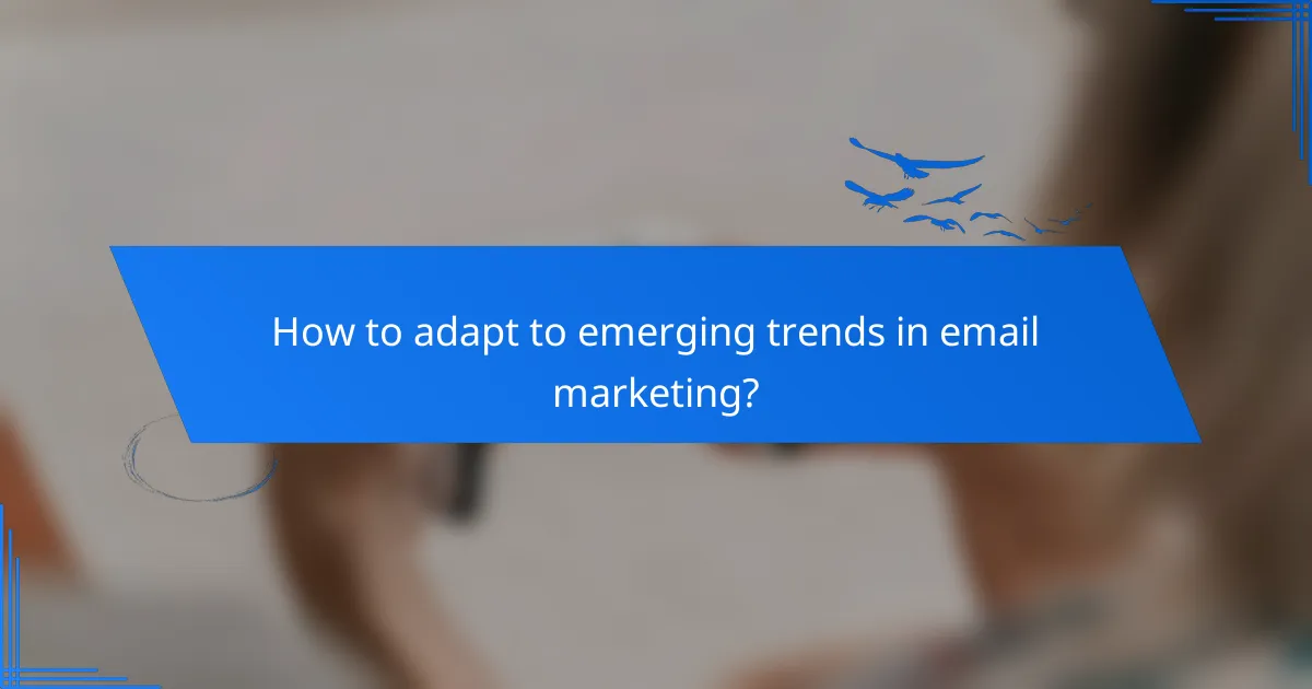How to adapt to emerging trends in email marketing?