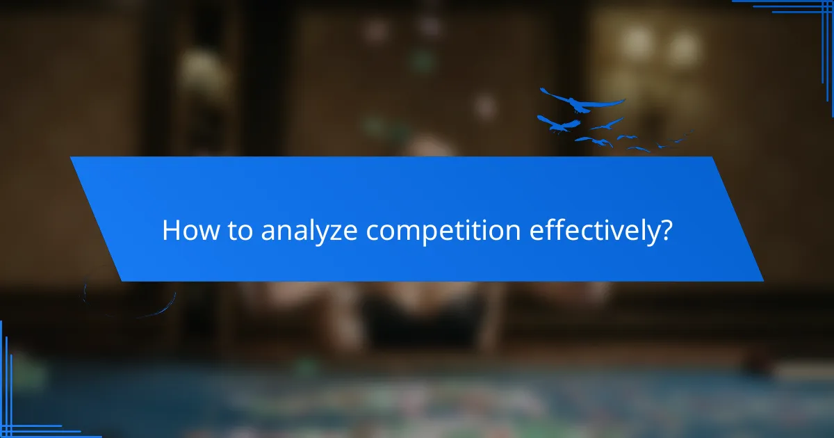 How to analyze competition effectively?