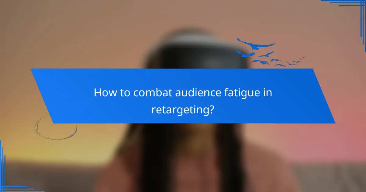 How to combat audience fatigue in retargeting?