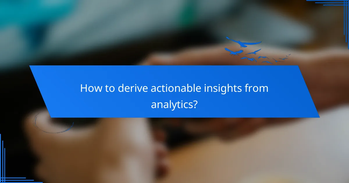 How to derive actionable insights from analytics?