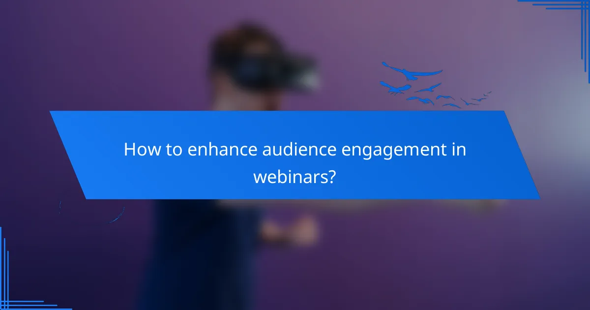 How to enhance audience engagement in webinars?