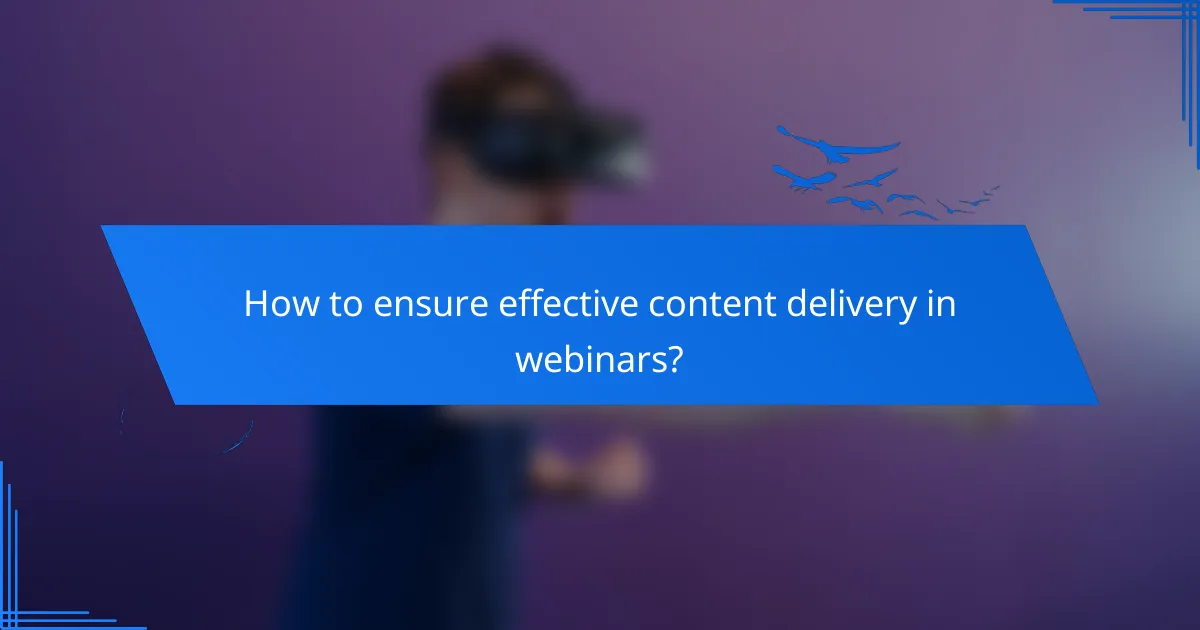 How to ensure effective content delivery in webinars?