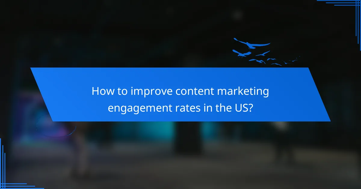 How to improve content marketing engagement rates in the US?