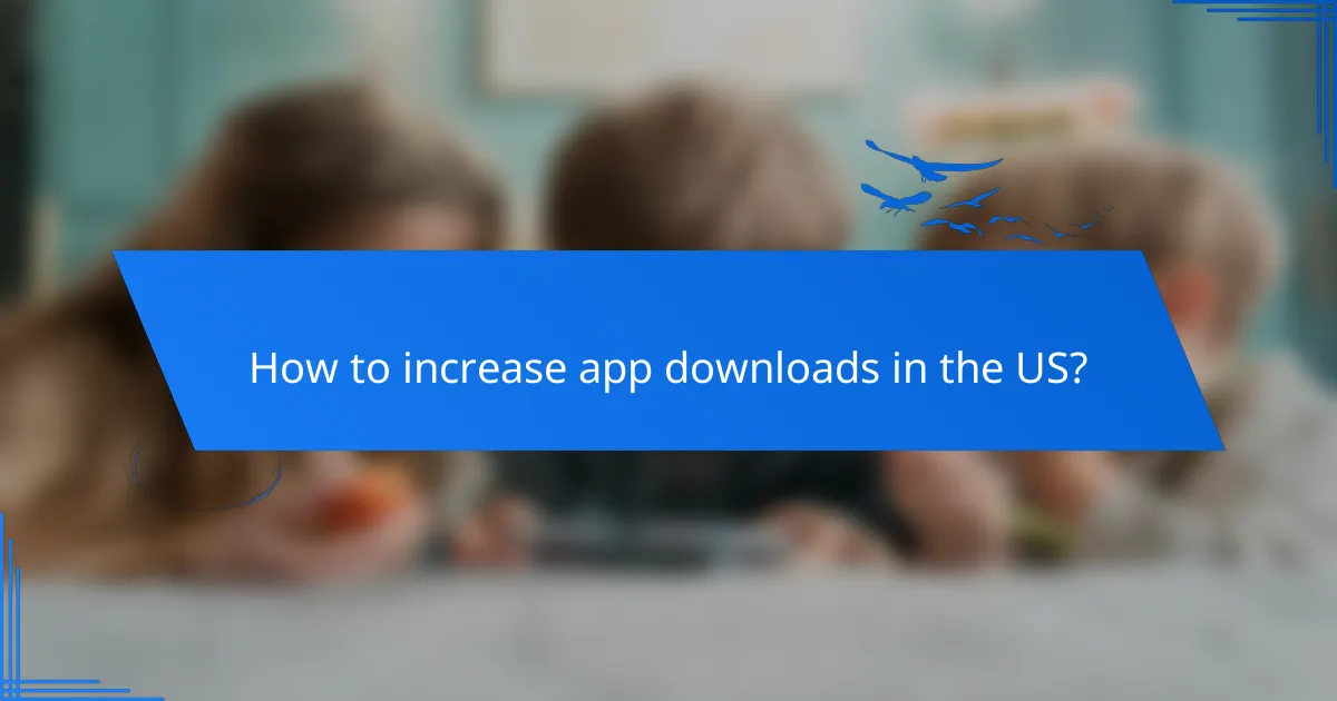 How to increase app downloads in the US?