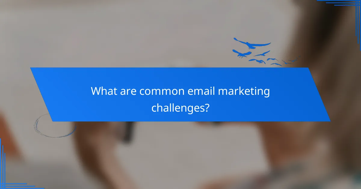 What are common email marketing challenges?