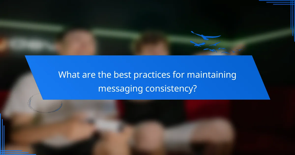 What are the best practices for maintaining messaging consistency?