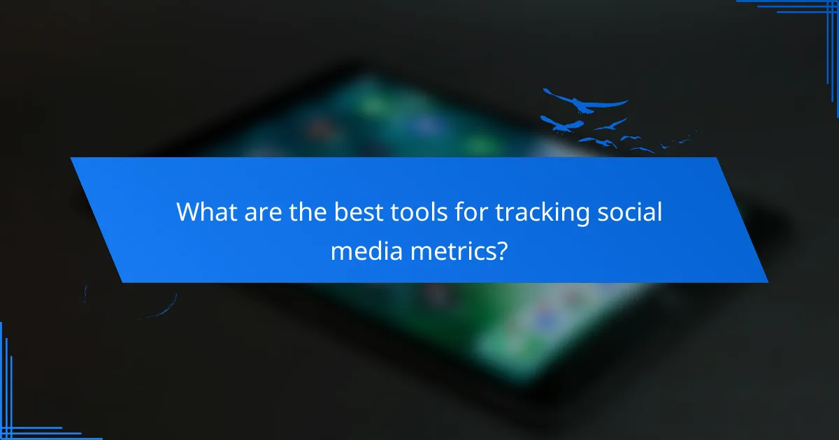 What are the best tools for tracking social media metrics?