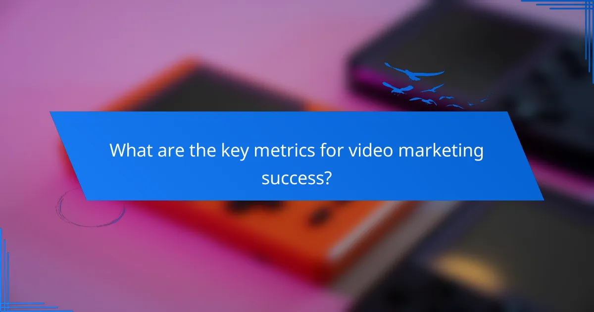 What are the key metrics for video marketing success?