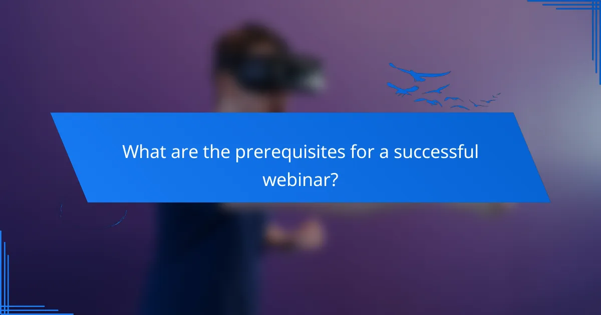 What are the prerequisites for a successful webinar?