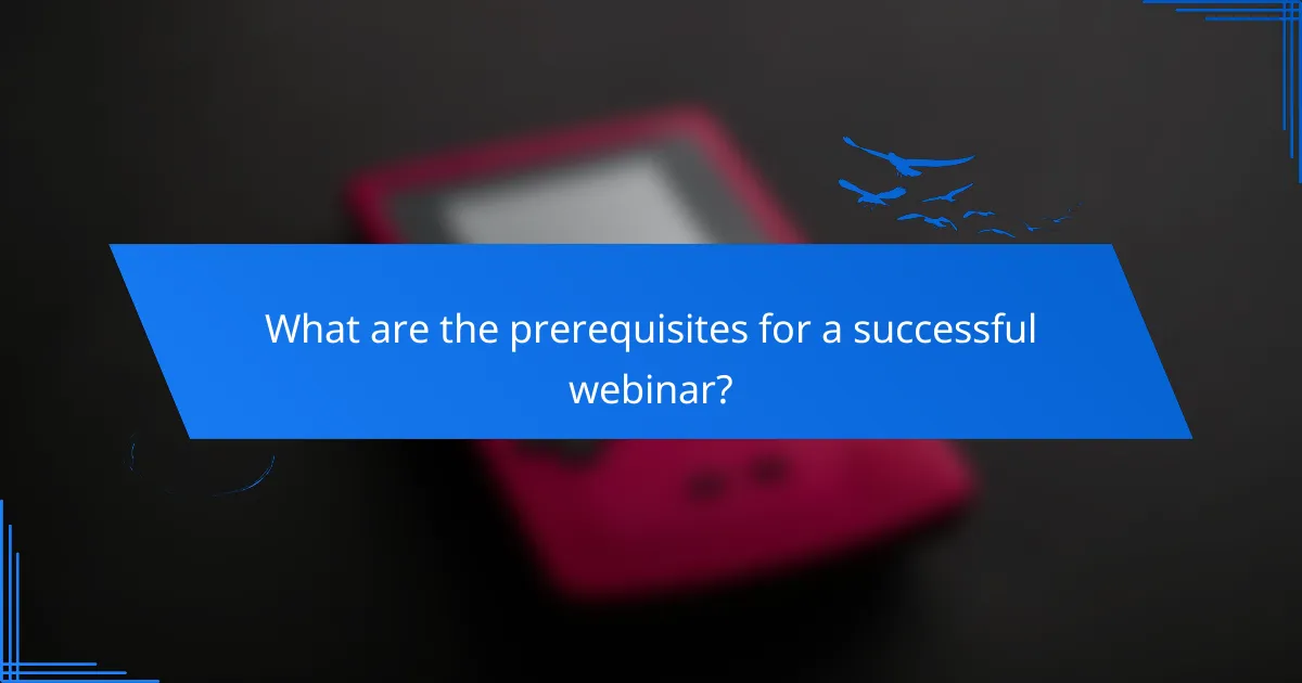 What are the prerequisites for a successful webinar?