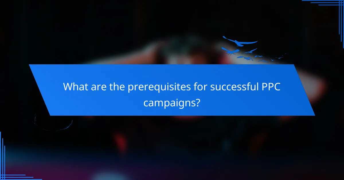 What are the prerequisites for successful PPC campaigns?