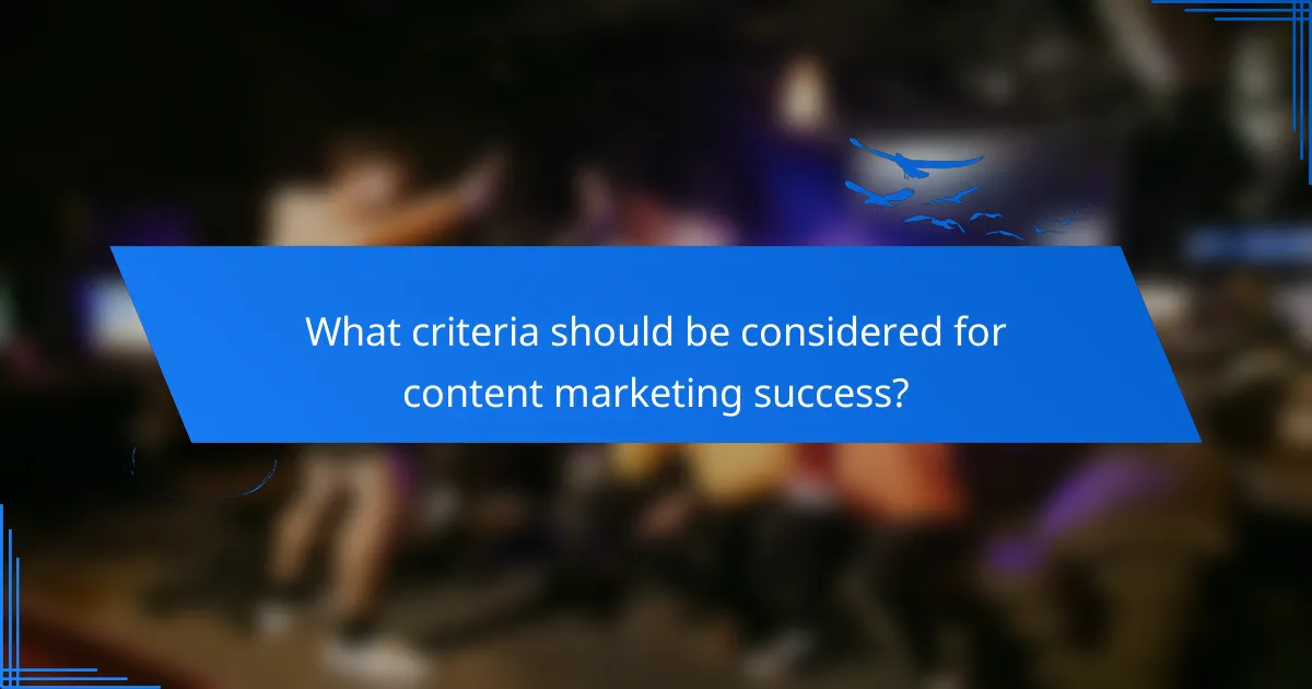 What criteria should be considered for content marketing success?