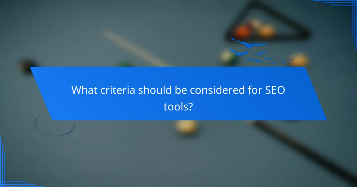 What criteria should be considered for SEO tools?
