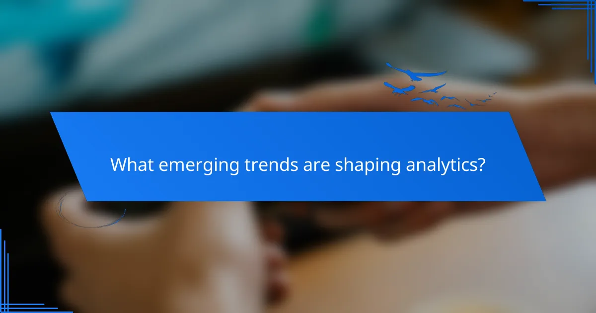 What emerging trends are shaping analytics?