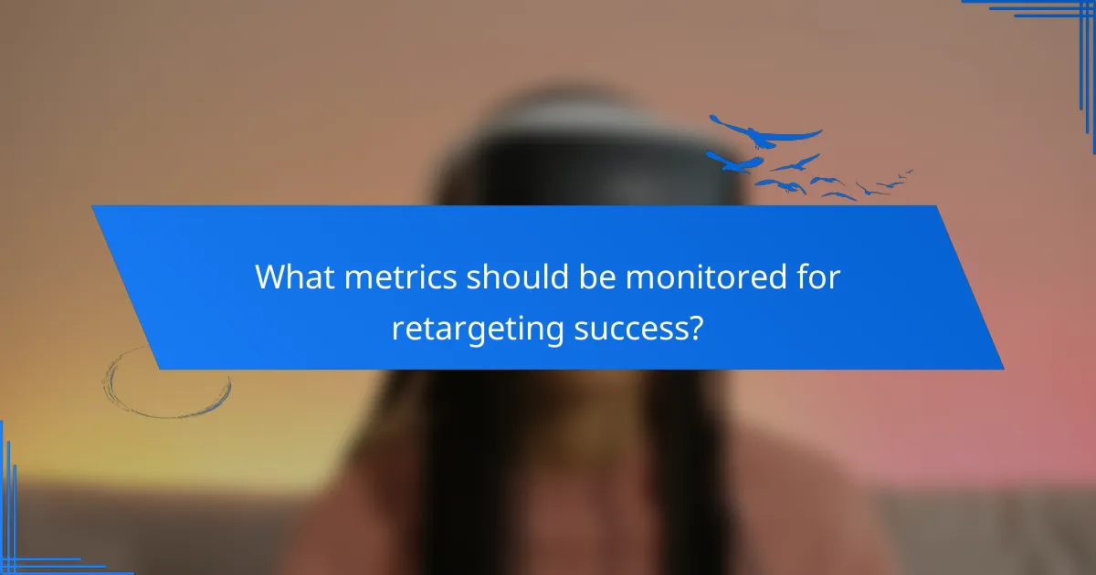 What metrics should be monitored for retargeting success?