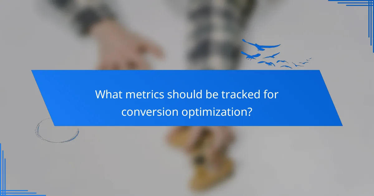What metrics should be tracked for conversion optimization?