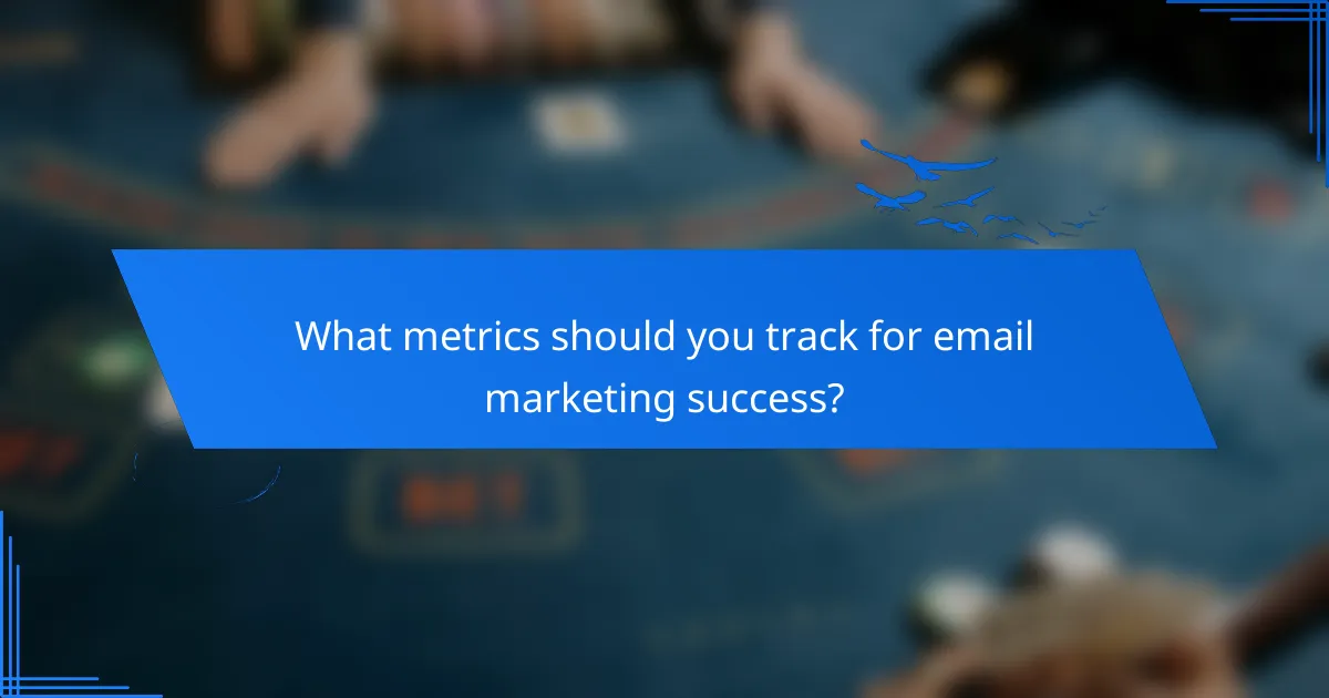 What metrics should you track for email marketing success?