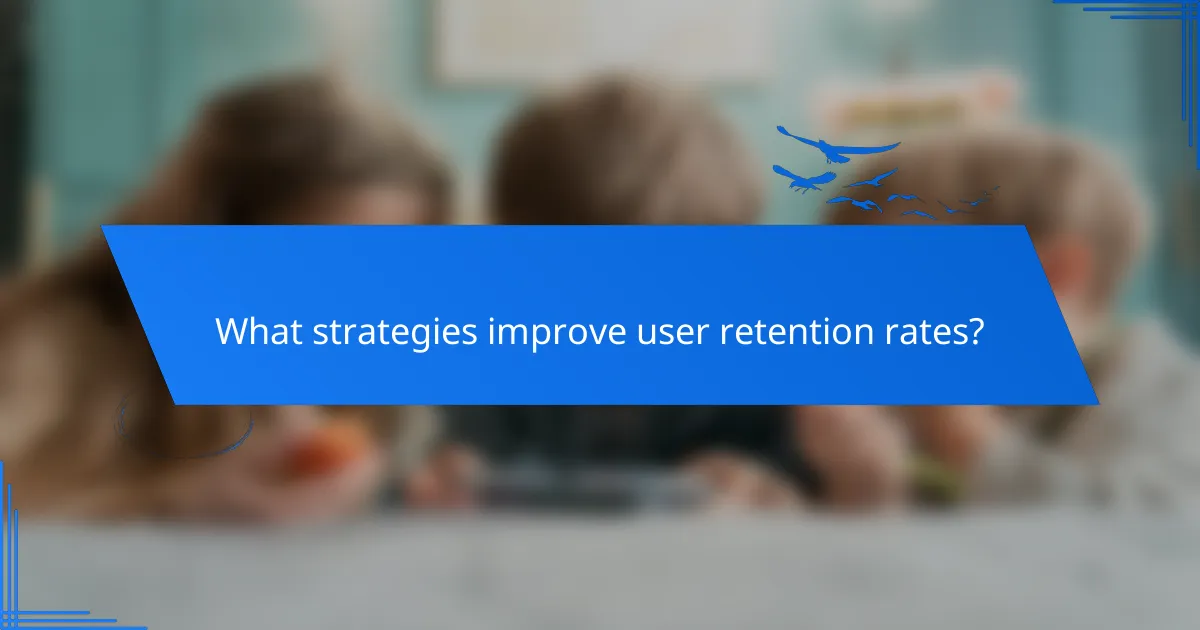 What strategies improve user retention rates?