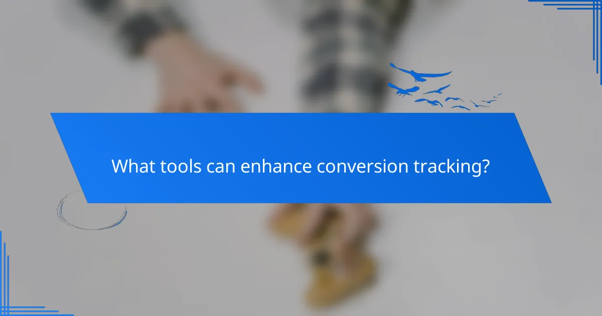 What tools can enhance conversion tracking?