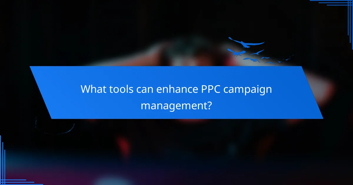What tools can enhance PPC campaign management?