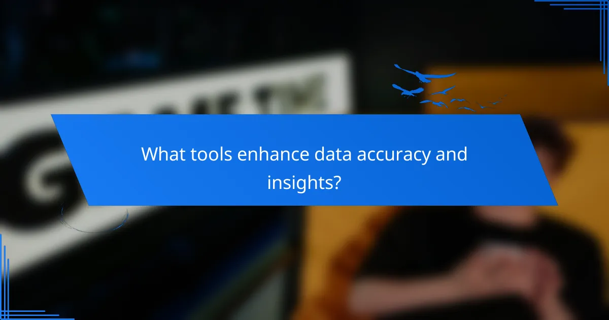What tools enhance data accuracy and insights?