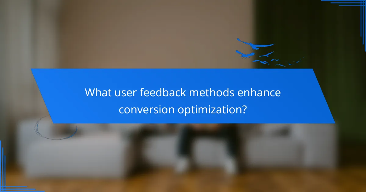 What user feedback methods enhance conversion optimization?
